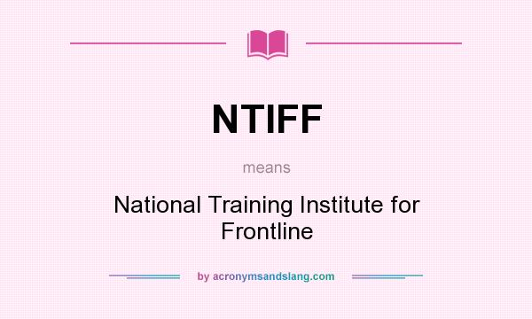 What does NTIFF mean? It stands for National Training Institute for Frontline