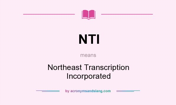 What does NTI mean? It stands for Northeast Transcription Incorporated