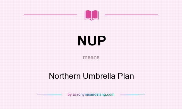 What does NUP mean? It stands for Northern Umbrella Plan
