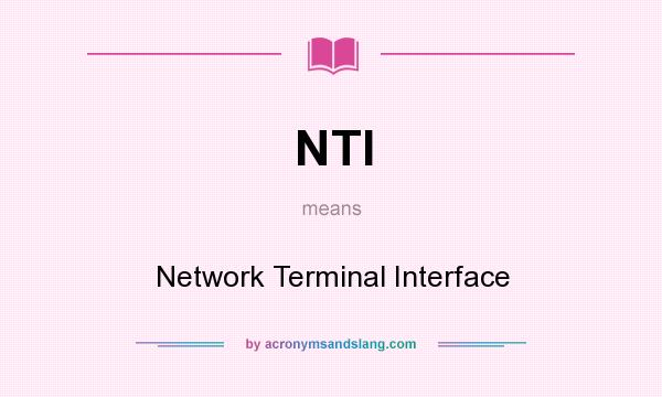 What does NTI mean? It stands for Network Terminal Interface