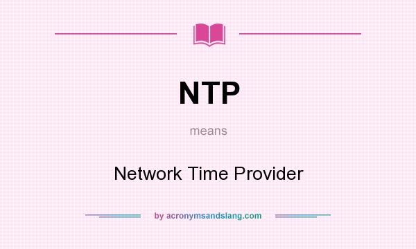 What does NTP mean? It stands for Network Time Provider