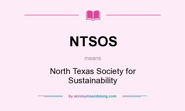 What does NTSOS mean? It stands for North Texas Society for Sustainability