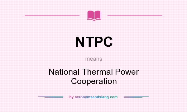What does NTPC mean? It stands for National Thermal Power Cooperation