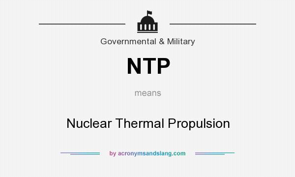 What does NTP mean? It stands for Nuclear Thermal Propulsion
