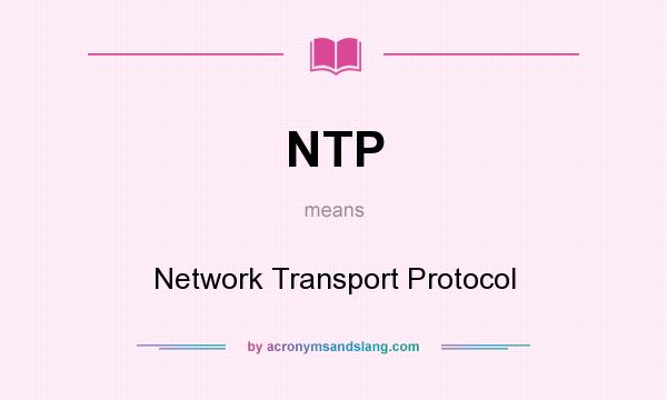 What does NTP mean? It stands for Network Transport Protocol