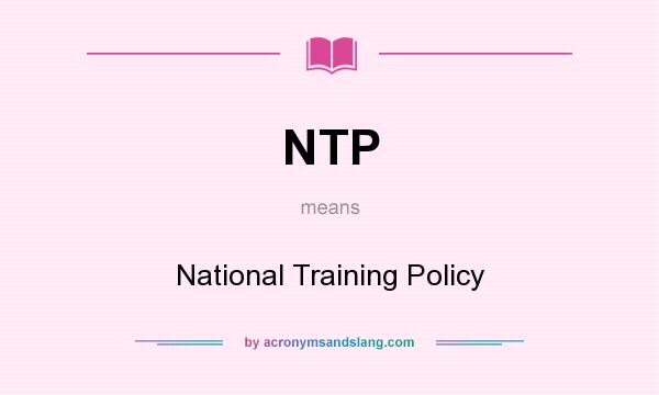 What does NTP mean? It stands for National Training Policy