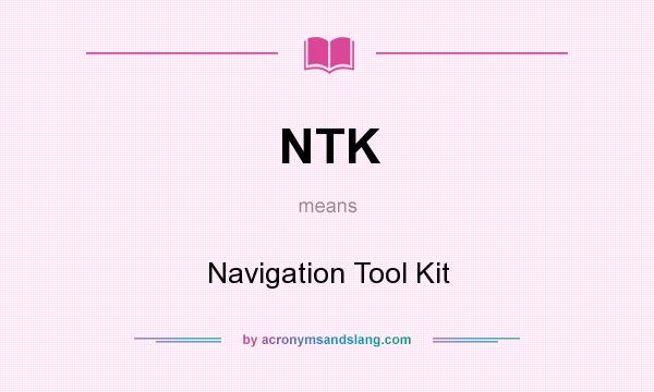 What does NTK mean? It stands for Navigation Tool Kit