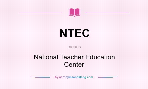 What does NTEC mean? It stands for National Teacher Education Center