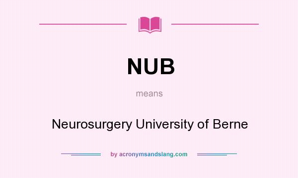 What does NUB mean? It stands for Neurosurgery University of Berne