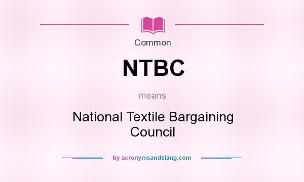 What does NTBC mean? It stands for National Textile Bargaining Council