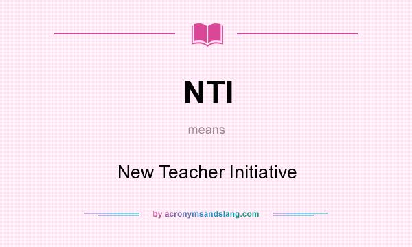 What does NTI mean? It stands for New Teacher Initiative