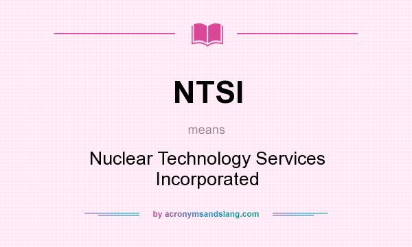 What does NTSI mean? It stands for Nuclear Technology Services Incorporated