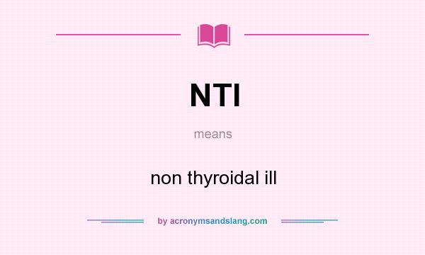 What does NTI mean? It stands for non thyroidal ill