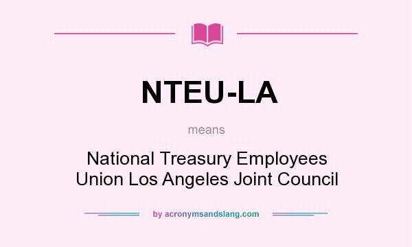 What does NTEU-LA mean? It stands for National Treasury Employees Union Los Angeles Joint Council