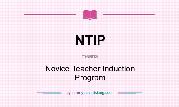 What does NTIP mean? It stands for Novice Teacher Induction Program