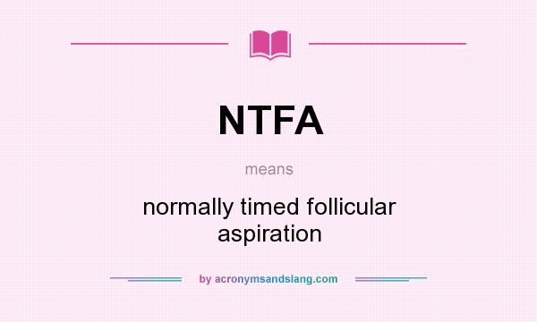 What does NTFA mean? It stands for normally timed follicular aspiration