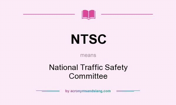 What does NTSC mean? It stands for National Traffic Safety Committee