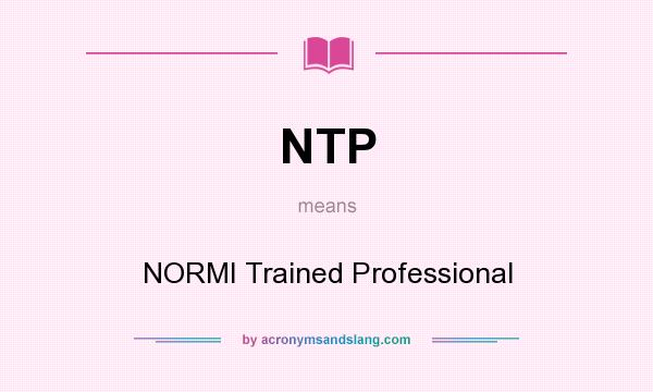 What does NTP mean? It stands for NORMI Trained Professional