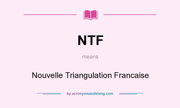 What does NTF mean? It stands for Nouvelle Triangulation Francaise