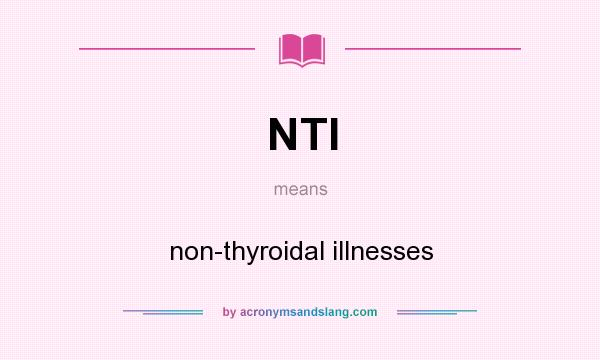 What does NTI mean? It stands for non-thyroidal illnesses
