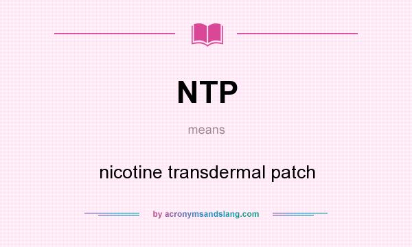 What does NTP mean? It stands for nicotine transdermal patch