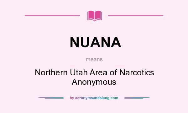 What does NUANA mean? It stands for Northern Utah Area of Narcotics Anonymous