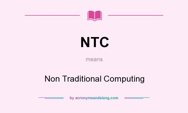 What does NTC mean? It stands for Non Traditional Computing