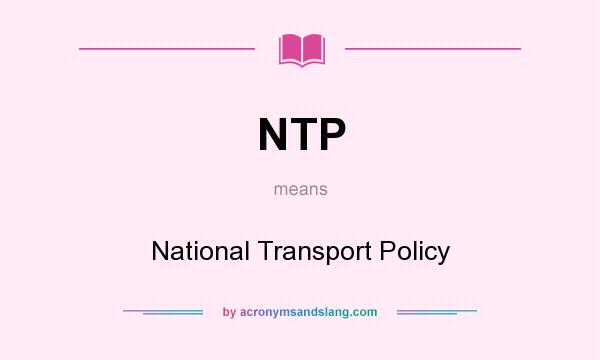 What does NTP mean? It stands for National Transport Policy