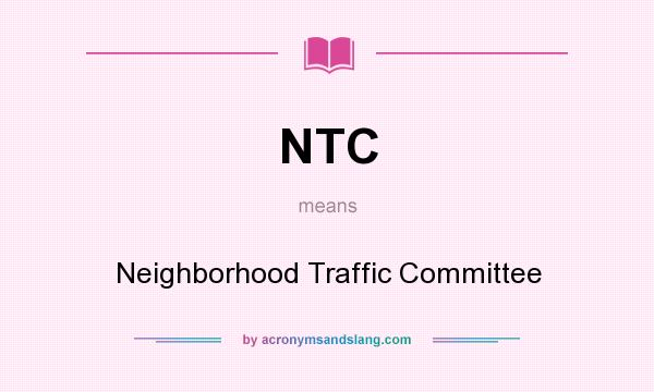 What does NTC mean? It stands for Neighborhood Traffic Committee