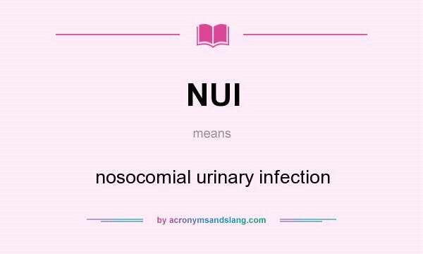 What does NUI mean? It stands for nosocomial urinary infection