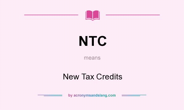 What does NTC mean? It stands for New Tax Credits