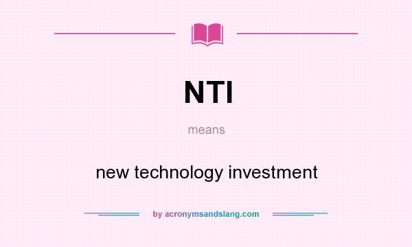 What does NTI mean? It stands for new technology investment