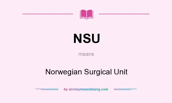 What does NSU mean? It stands for Norwegian Surgical Unit