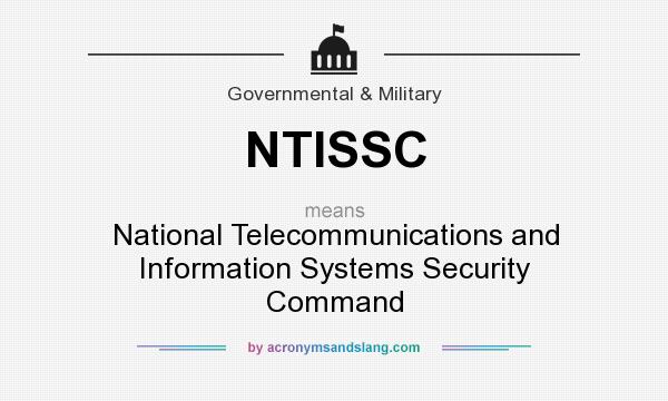What does NTISSC mean? It stands for National Telecommunications and Information Systems Security Command