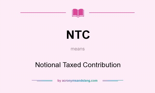 What does NTC mean? It stands for Notional Taxed Contribution