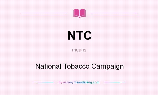 What does NTC mean? It stands for National Tobacco Campaign