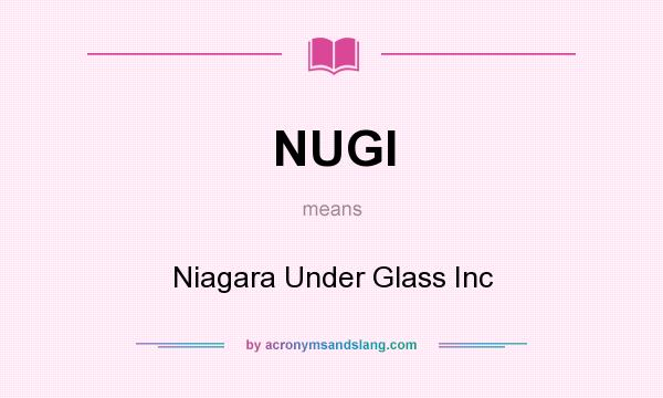 What does NUGI mean? It stands for Niagara Under Glass Inc
