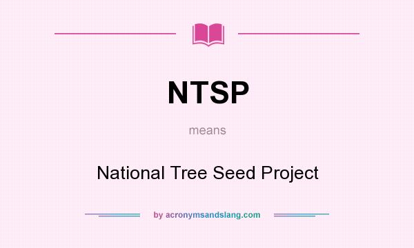 What does NTSP mean? It stands for National Tree Seed Project
