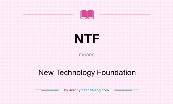 What does NTF mean? It stands for New Technology Foundation