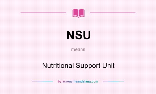 What does NSU mean? It stands for Nutritional Support Unit