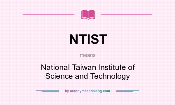 What does NTIST mean? It stands for National Taiwan Institute of Science and Technology