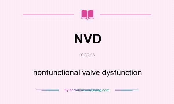 What does NVD mean? It stands for nonfunctional valve dysfunction