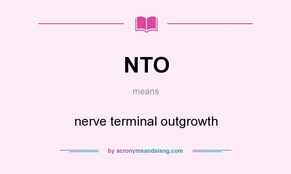 What does NTO mean? It stands for nerve terminal outgrowth