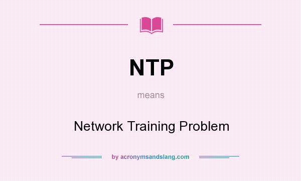 What does NTP mean? It stands for Network Training Problem