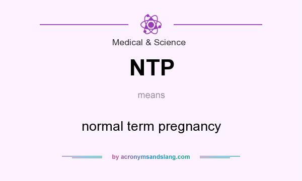 What does NTP mean? It stands for normal term pregnancy