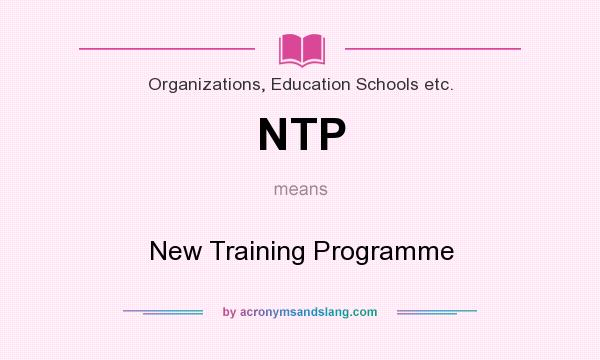 What does NTP mean? It stands for New Training Programme