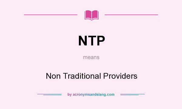 What does NTP mean? It stands for Non Traditional Providers