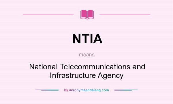 What does NTIA mean? It stands for National Telecommunications and Infrastructure Agency