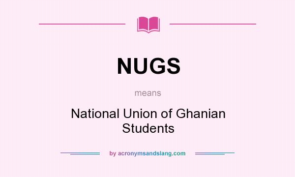 What does NUGS mean? It stands for National Union of Ghanian Students
