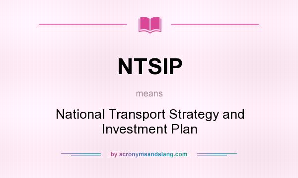 What does NTSIP mean? It stands for National Transport Strategy and Investment Plan